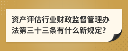 资产评估行业财政监督管理办法第三十三条有什么新规定?