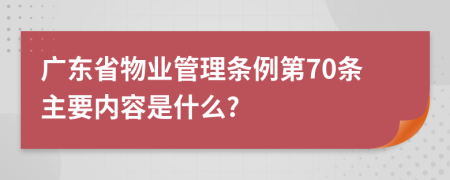 广东省物业管理条例第70条主要内容是什么?