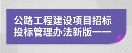 公路工程建设项目招标投标管理办法新版一一