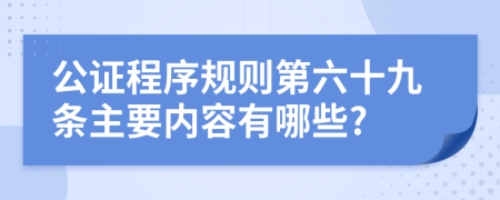 公证程序规则第六十九条主要内容有哪些?