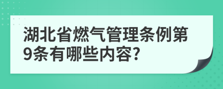 湖北省燃气管理条例第9条有哪些内容?