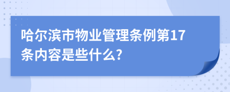 哈尔滨市物业管理条例第17条内容是些什么?