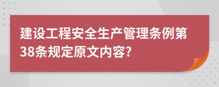 建设工程安全生产管理条例第38条规定原文内容?