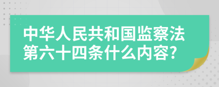 中华人民共和国监察法第六十四条什么内容?