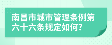 南昌市城市管理条例第六十六条规定如何?