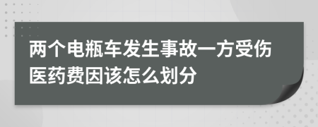 两个电瓶车发生事故一方受伤医药费因该怎么划分