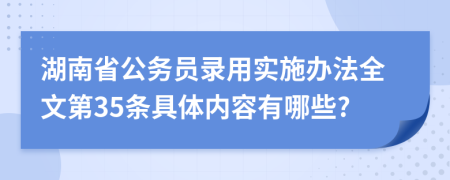 湖南省公务员录用实施办法全文第35条具体内容有哪些?