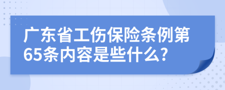 广东省工伤保险条例第65条内容是些什么?