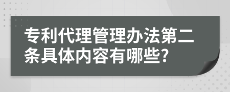 专利代理管理办法第二条具体内容有哪些?