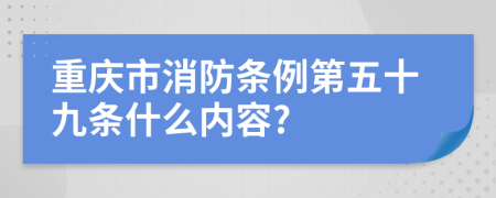 重庆市消防条例第五十九条什么内容?