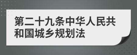 第二十九条中华人民共和国城乡规划法