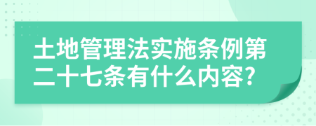 土地管理法实施条例第二十七条有什么内容?