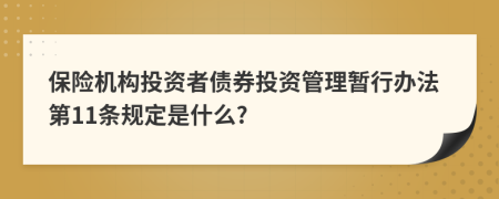 保险机构投资者债券投资管理暂行办法第11条规定是什么?