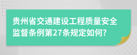 贵州省交通建设工程质量安全监督条例第27条规定如何?