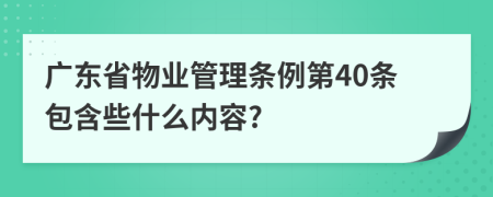 广东省物业管理条例第40条包含些什么内容?