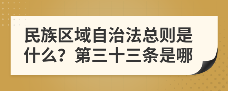 民族区域自治法总则是什么？第三十三条是哪