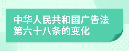 中华人民共和国广告法第六十八条的变化