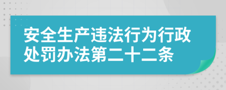安全生产违法行为行政处罚办法第二十二条