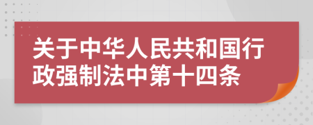关于中华人民共和国行政强制法中第十四条