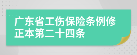 广东省工伤保险条例修正本第二十四条