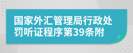 国家外汇管理局行政处罚听证程序第39条附