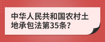 中华人民共和国农村土地承包法第35条？