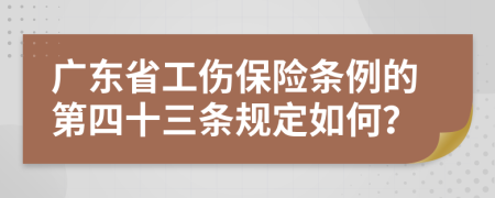 广东省工伤保险条例的第四十三条规定如何？