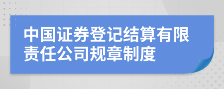 中国证券登记结算有限责任公司规章制度