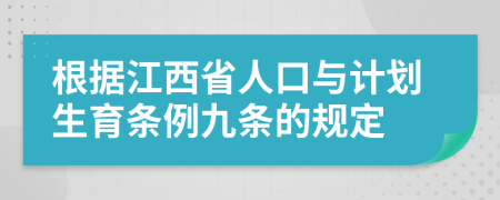 根据江西省人口与计划生育条例九条的规定