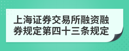 上海证券交易所融资融券规定第四十三条规定