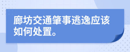 廊坊交通肇事逃逸应该如何处置。