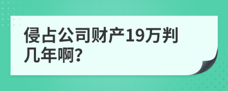 侵占公司财产19万判几年啊？