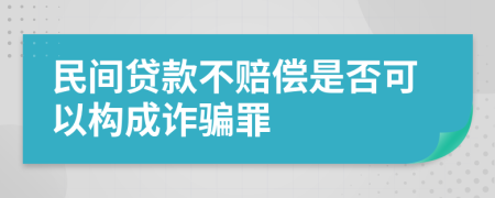 民间贷款不赔偿是否可以构成诈骗罪