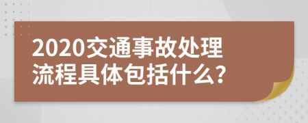 2020交通事故处理流程具体包括什么？