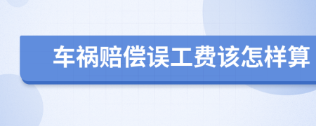 车祸赔偿误工费该怎样算