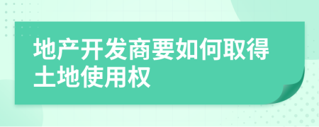 地产开发商要如何取得土地使用权