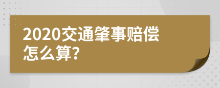 2020交通肇事赔偿怎么算？