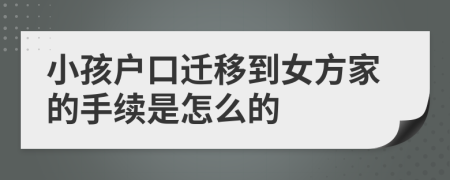 小孩户口迁移到女方家的手续是怎么的