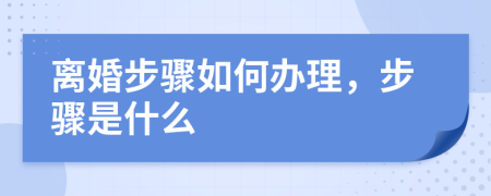 离婚步骤如何办理，步骤是什么