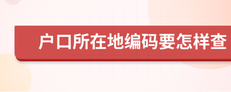 户口所在地编码要怎样查