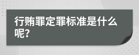 行贿罪定罪标准是什么呢？