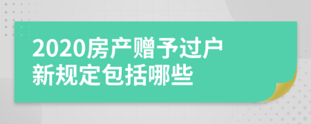 2020房产赠予过户新规定包括哪些