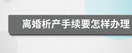 离婚析产手续要怎样办理