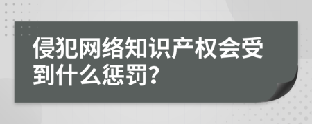 侵犯网络知识产权会受到什么惩罚？