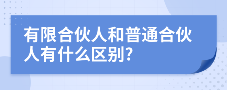 有限合伙人和普通合伙人有什么区别?