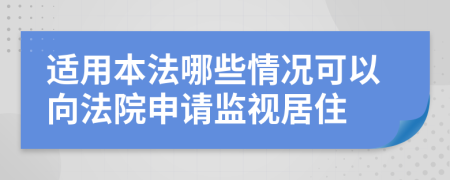 适用本法哪些情况可以向法院申请监视居住