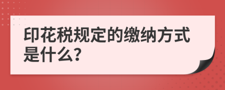 印花税规定的缴纳方式是什么？