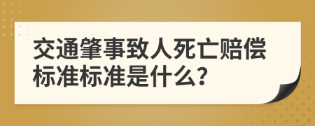 交通肇事致人死亡赔偿标准标准是什么？