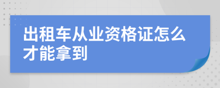 出租车从业资格证怎么才能拿到