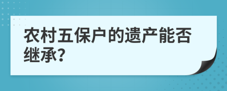 农村五保户的遗产能否继承？